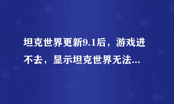 坦克世界更新9.1后，游戏进不去，显示坦克世界无法找到入口，无法定位输入点，求支招