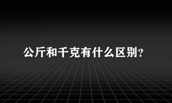 公斤和千克有什么区别？