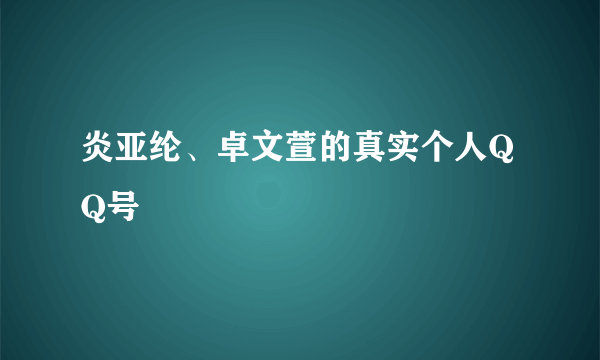 炎亚纶、卓文萱的真实个人QQ号