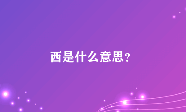 西是什么意思？