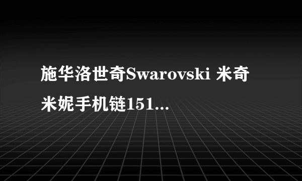 施华洛世奇Swarovski 米奇米妮手机链1514984专柜售价是多少的？