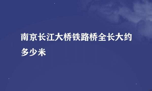 南京长江大桥铁路桥全长大约多少米