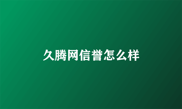 久腾网信誉怎么样