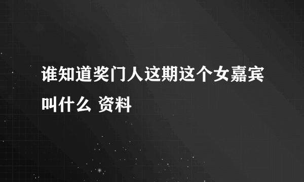 谁知道奖门人这期这个女嘉宾叫什么 资料