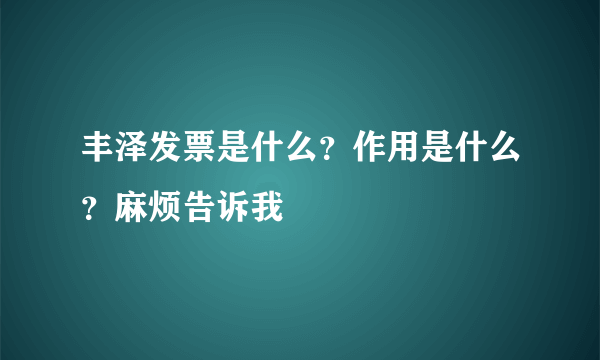 丰泽发票是什么？作用是什么？麻烦告诉我