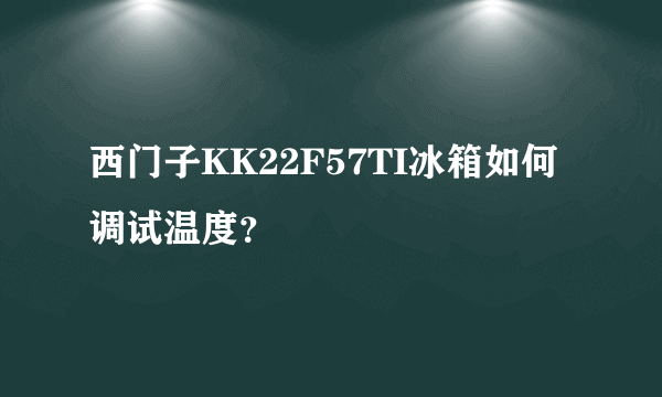 西门子KK22F57TI冰箱如何调试温度？