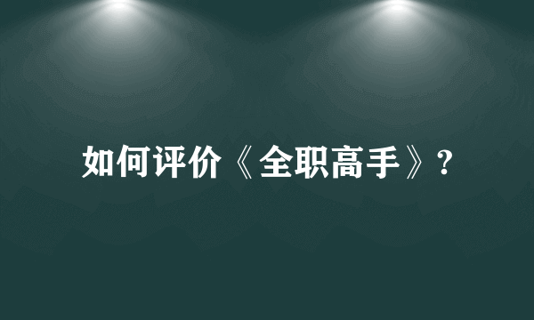 如何评价《全职高手》?