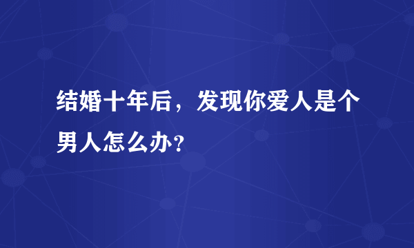 结婚十年后，发现你爱人是个男人怎么办？