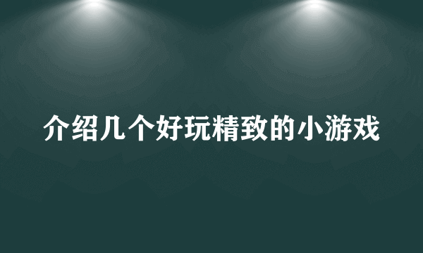 介绍几个好玩精致的小游戏