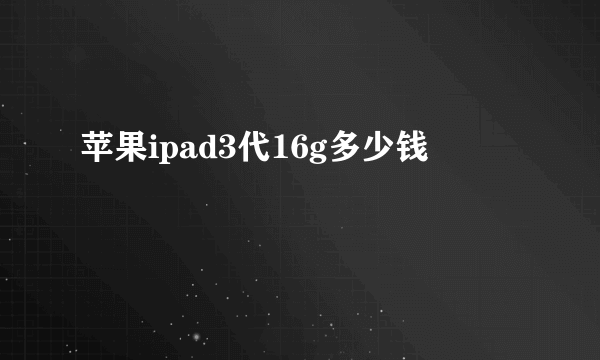 苹果ipad3代16g多少钱