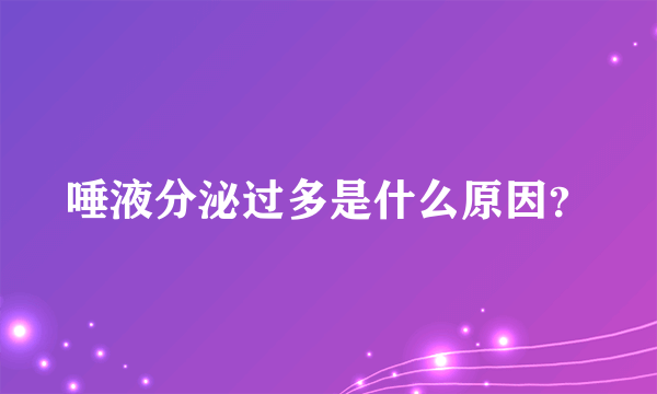 唾液分泌过多是什么原因？