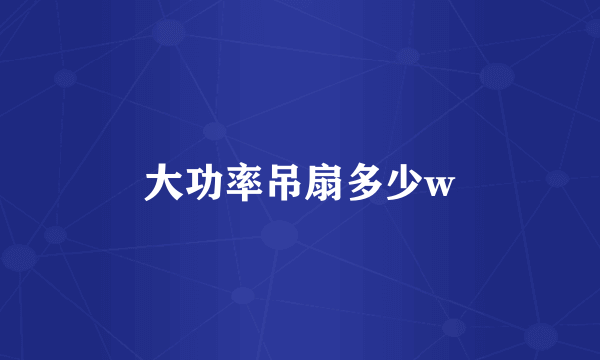 大功率吊扇多少w