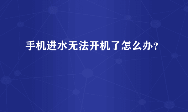 手机进水无法开机了怎么办？