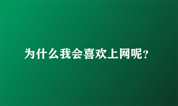 为什么我会喜欢上网呢？