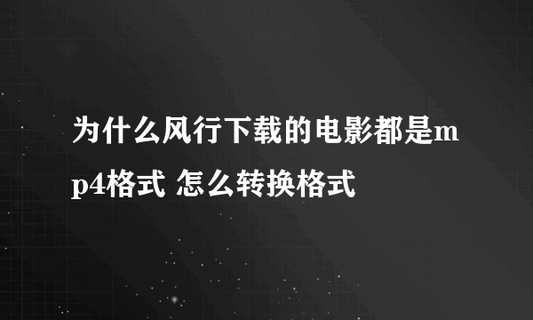 为什么风行下载的电影都是mp4格式 怎么转换格式