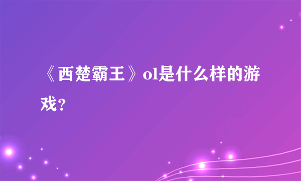 《西楚霸王》ol是什么样的游戏？