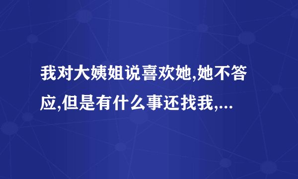 我对大姨姐说喜欢她,她不答应,但是有什么事还找我,什么意思