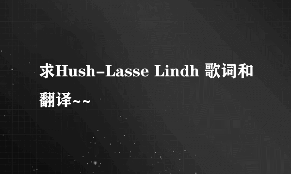 求Hush-Lasse Lindh 歌词和翻译~~