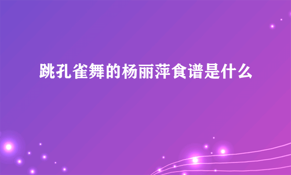 跳孔雀舞的杨丽萍食谱是什么