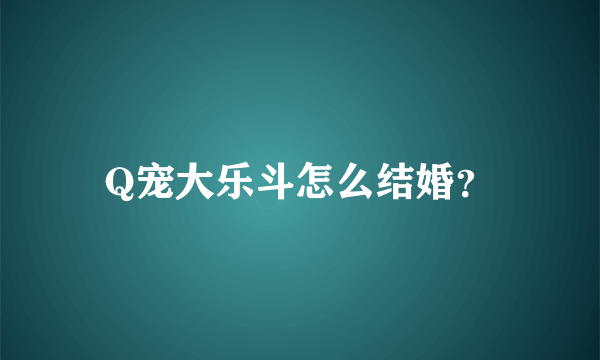 Q宠大乐斗怎么结婚？