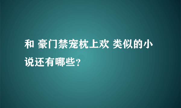 和 豪门禁宠枕上欢 类似的小说还有哪些？