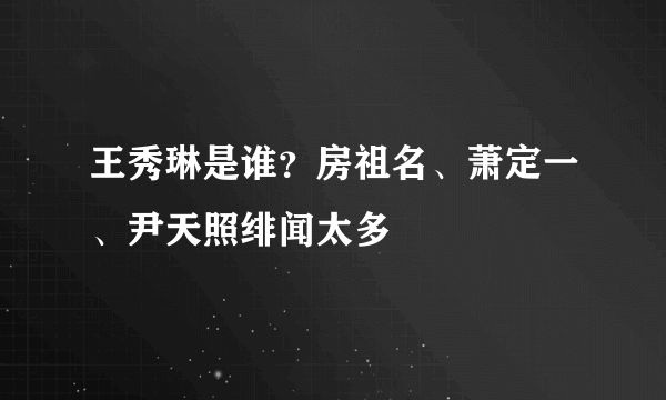 王秀琳是谁？房祖名、萧定一、尹天照绯闻太多