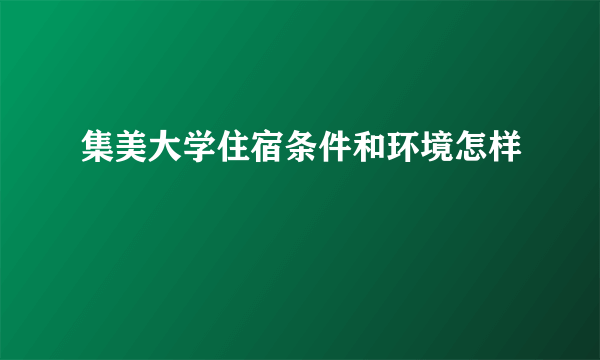 集美大学住宿条件和环境怎样