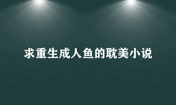 求重生成人鱼的耽美小说