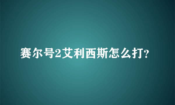 赛尔号2艾利西斯怎么打？