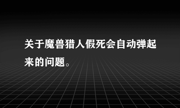 关于魔兽猎人假死会自动弹起来的问题。