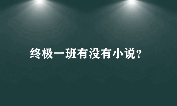 终极一班有没有小说？