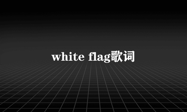 white flag歌词