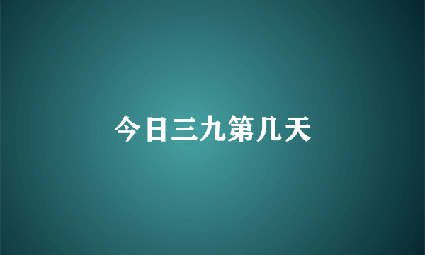 今日三九第几天