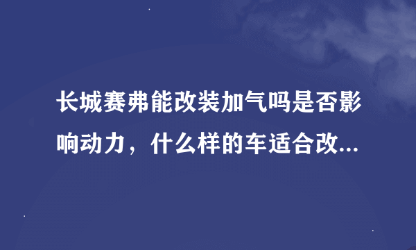 长城赛弗能改装加气吗是否影响动力，什么样的车适合改，还办什么手续吗