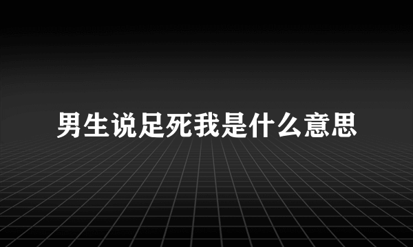 男生说足死我是什么意思