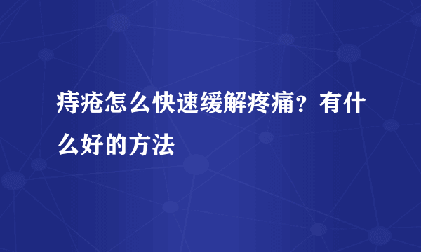 痔疮怎么快速缓解疼痛？有什么好的方法