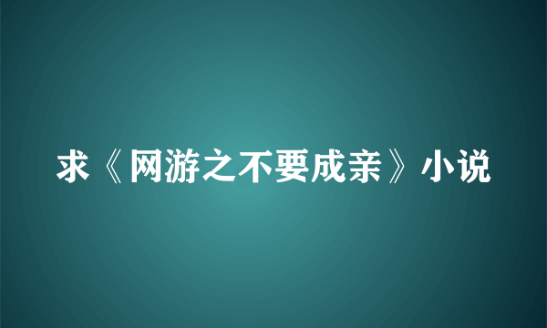 求《网游之不要成亲》小说