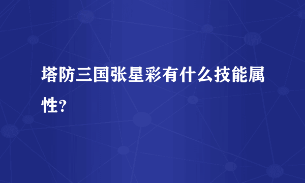 塔防三国张星彩有什么技能属性？