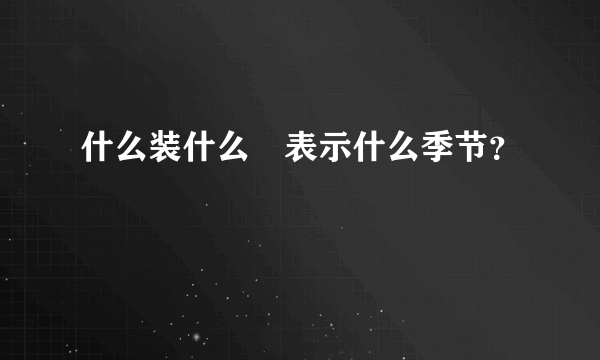 什么装什么裏表示什么季节？