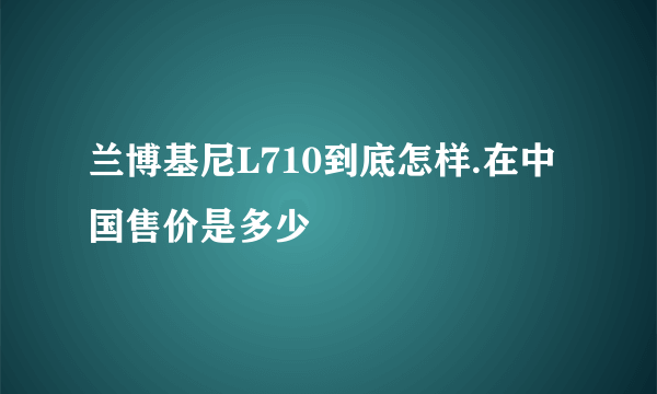 兰博基尼L710到底怎样.在中国售价是多少