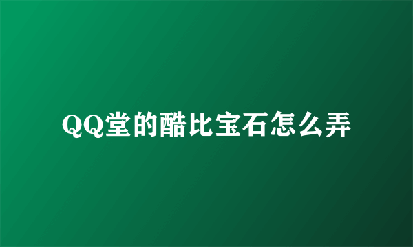 QQ堂的酷比宝石怎么弄