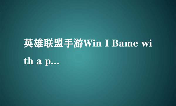 英雄联盟手游Win I Bame with a premade party怎么完成？