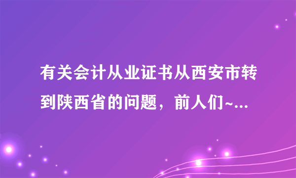 有关会计从业证书从西安市转到陕西省的问题，前人们~~~陕西会计网需要登录名和密码？