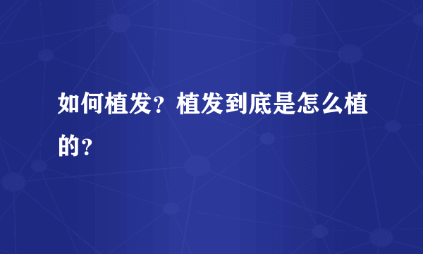 如何植发？植发到底是怎么植的？