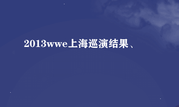 2013wwe上海巡演结果、