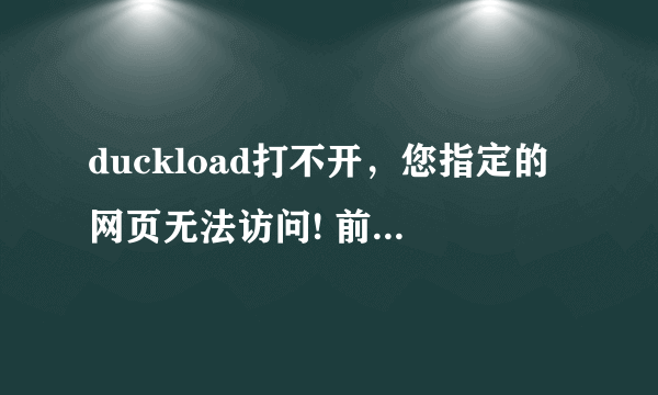 duckload打不开，您指定的网页无法访问! 前段时间都还好...