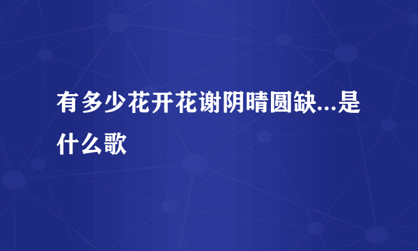 有多少花开花谢阴晴圆缺...是什么歌