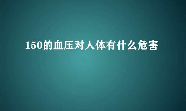 150的血压对人体有什么危害