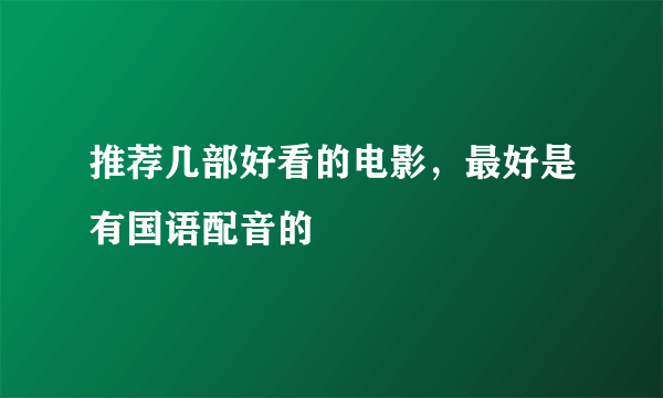 推荐几部好看的电影，最好是有国语配音的