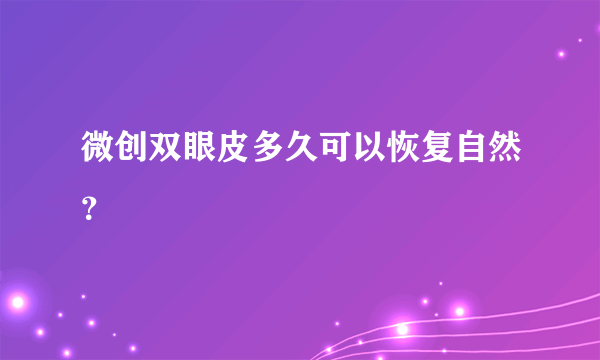 微创双眼皮多久可以恢复自然？